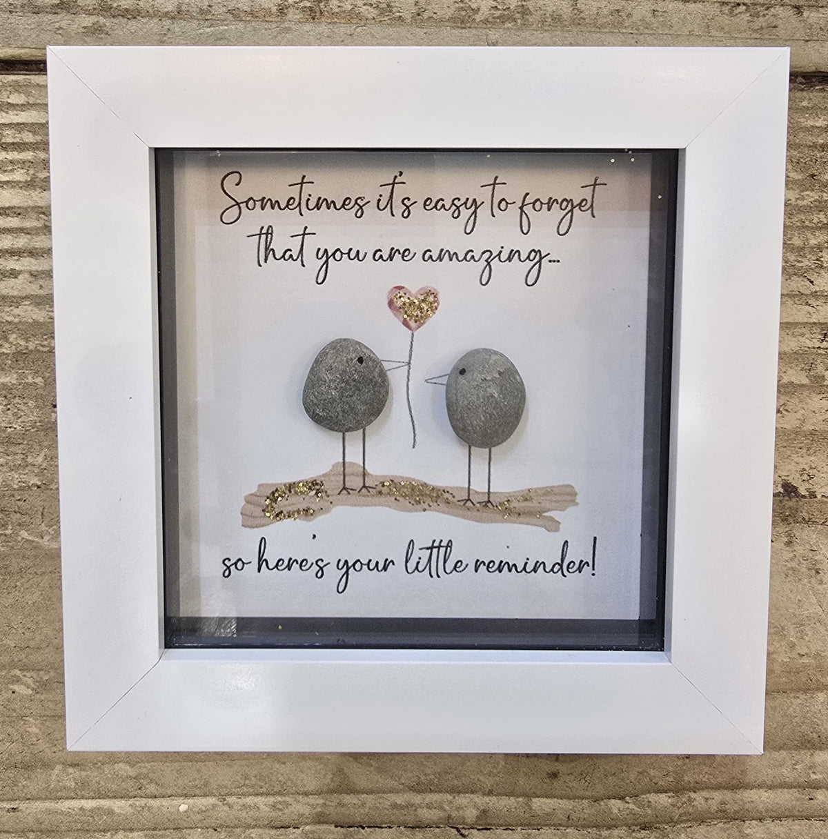 Pebble Picture: Sometimes it's easy to forget that you are amazing... Glitter - White Box Frame - La de Da Living