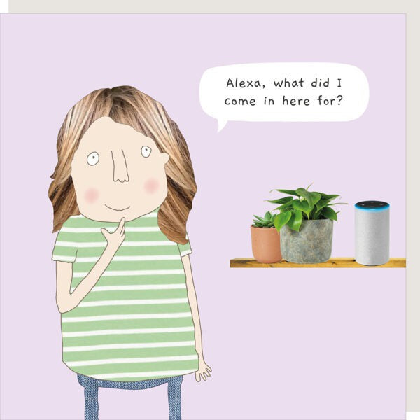 Card: ALEXA WHAT did I come in here for Funny  - Rosie Made A Thing