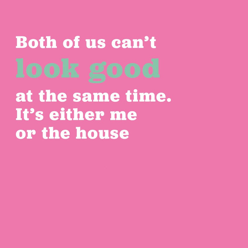 Card: Funny Both Cant Look Good At Same Time Me or the House - Pink & Teal - Hammond & Gower