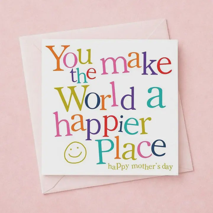 Mothers Day  Card: You Make The World A Happier Place Colourful  - Hammond Gower