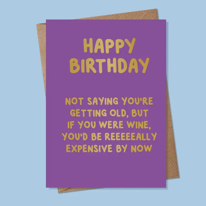 Birthday Card: Happy Birthday. Not Saying You're Old, But If You Were Wine, You'd Be Reeeeeally Expensive By Now - MarcoLooks