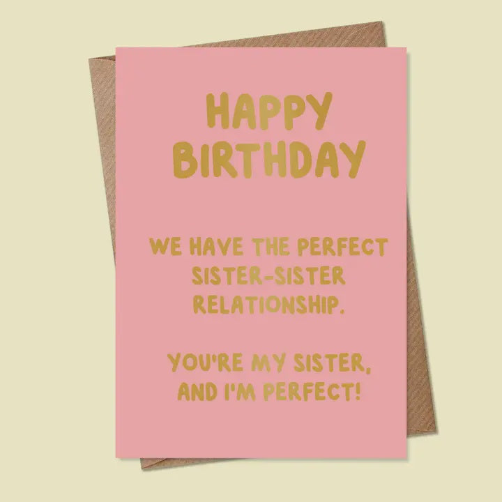Birthday Card:  We Have the Perfect Sister-Sister Relationship. You're my Sister, and I'm Perfect! - MarcoLooks