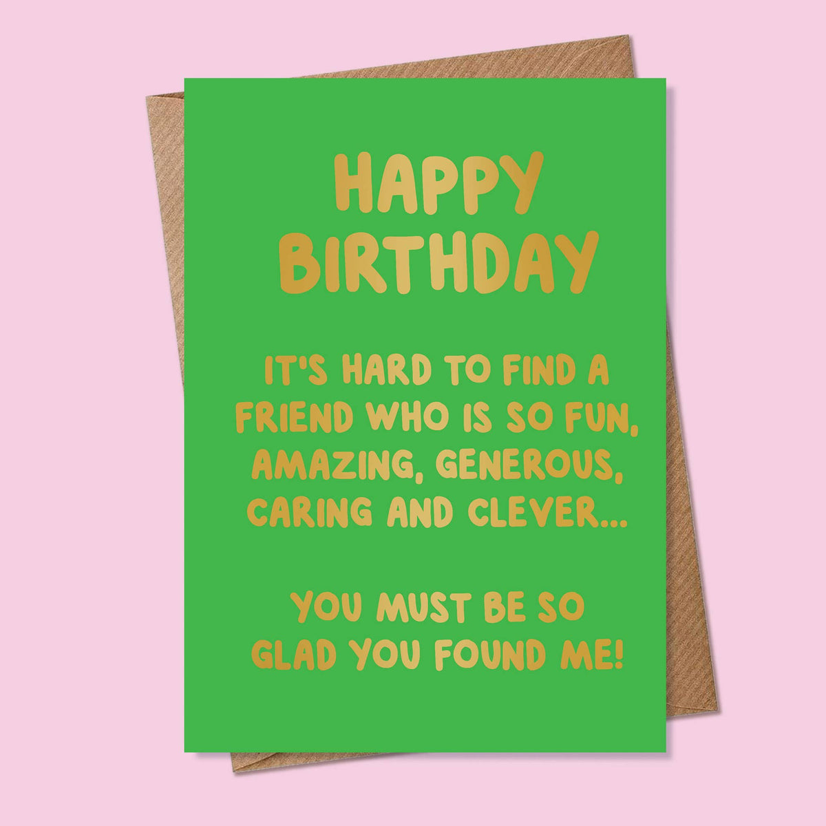 Friend Birthday Card: You Must Be So Glad You Found Me  - MarcoLooks