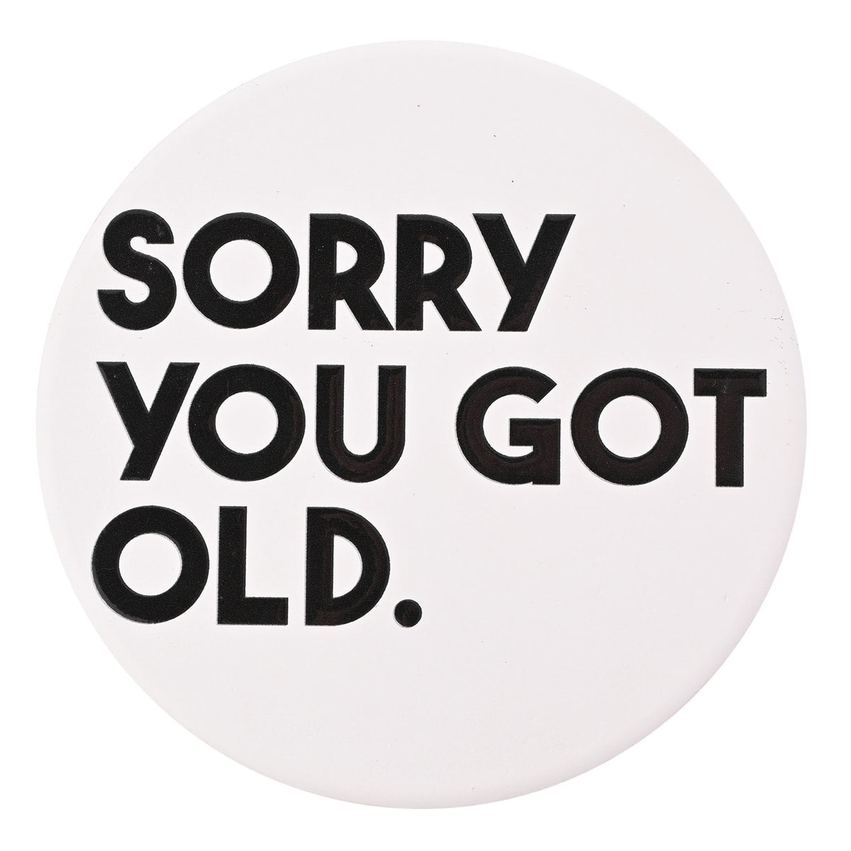 Coaster: Ceramic Round Sorry You Got Old - Black - Hullabaloo